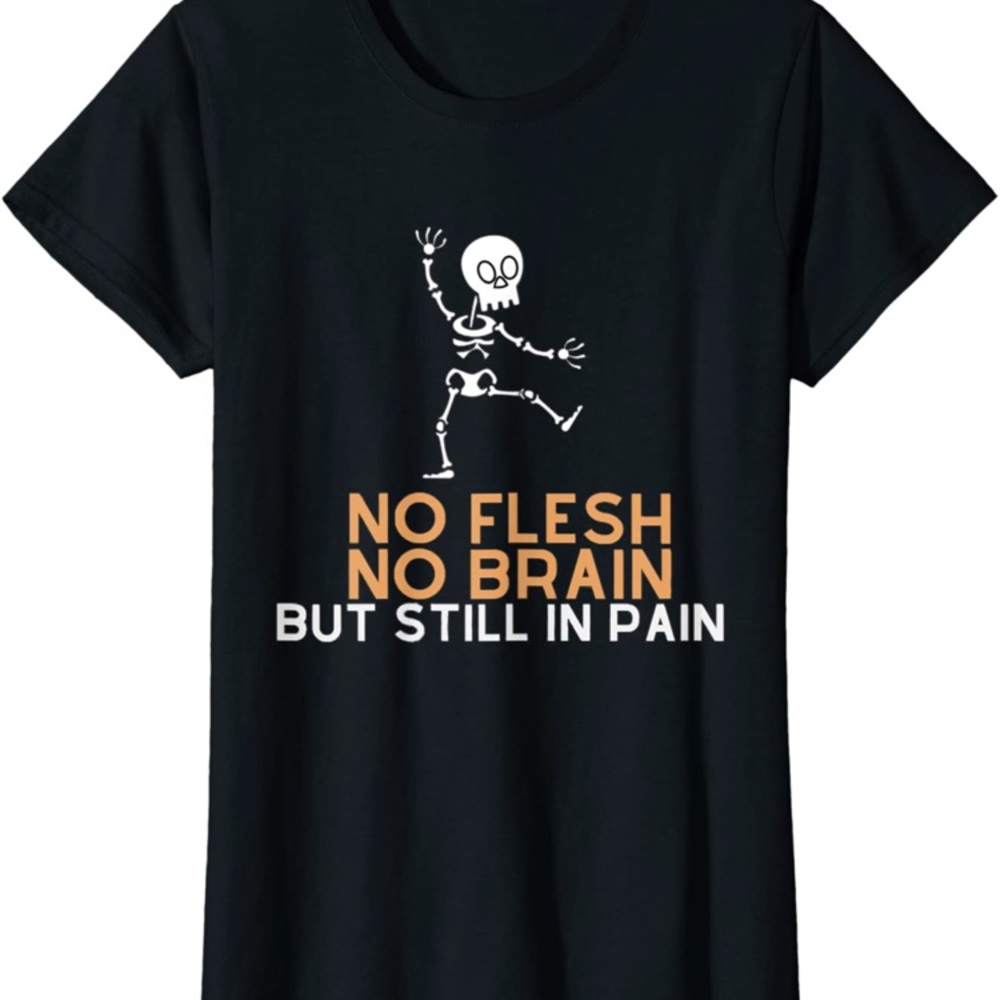 No Flesh No Brain But Still in Pain Skeleton T